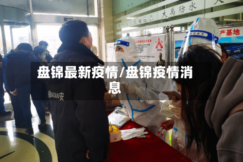 盘锦最新疫情/盘锦疫情消息