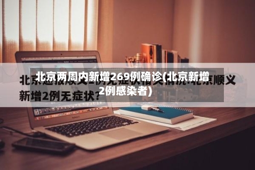 北京两周内新增269例确诊(北京新增2例感染者)-第2张图片