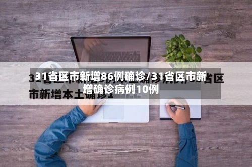 31省区市新增86例确诊/31省区市新增确诊病例10例