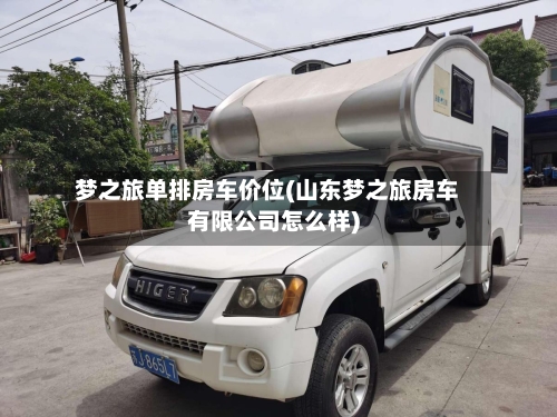 梦之旅单排房车价位(山东梦之旅房车有限公司怎么样)-第2张图片