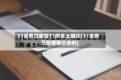 31省昨日新增71例本土确诊(31省昨日新增确诊病例)-第1张图片