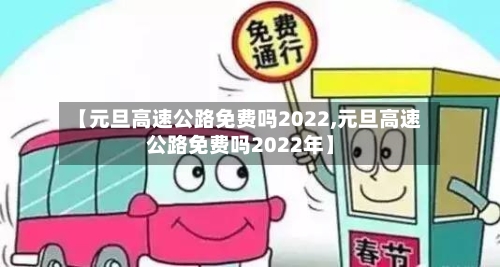 【元旦高速公路免费吗2022,元旦高速公路免费吗2022年】-第2张图片