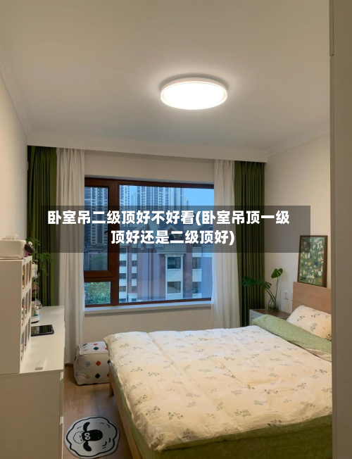 卧室吊二级顶好不好看(卧室吊顶一级顶好还是二级顶好)-第3张图片