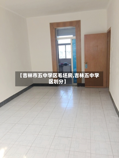 【吉林市五中学区毛坯房,吉林五中学区划分】