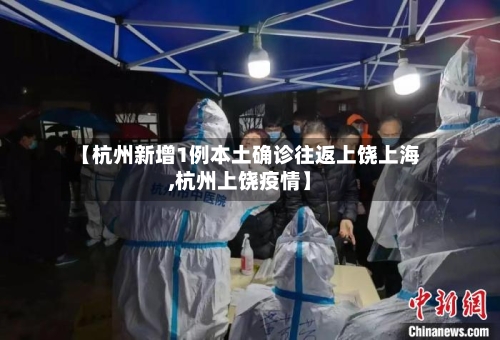 【杭州新增1例本土确诊往返上饶上海,杭州上饶疫情】-第3张图片