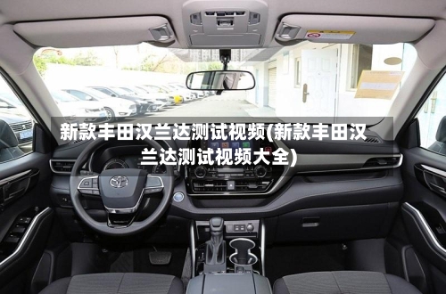 新款丰田汉兰达测试视频(新款丰田汉兰达测试视频大全)-第2张图片