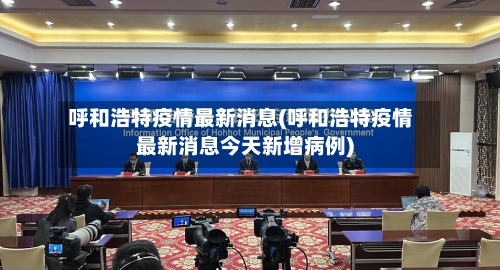 呼和浩特疫情最新消息(呼和浩特疫情最新消息今天新增病例)-第2张图片