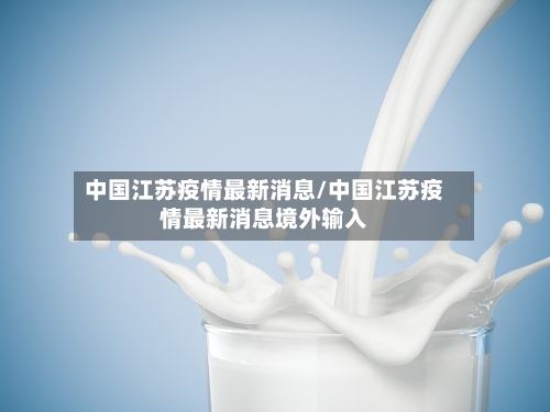 中国江苏疫情最新消息/中国江苏疫情最新消息境外输入-第1张图片