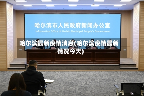 哈尔滨最新疫情消息(哈尔滨疫情最新情况今天)