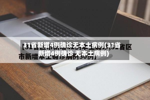 31省新增4例确诊无本土病例(31省新增4例确诊 无本土病例)