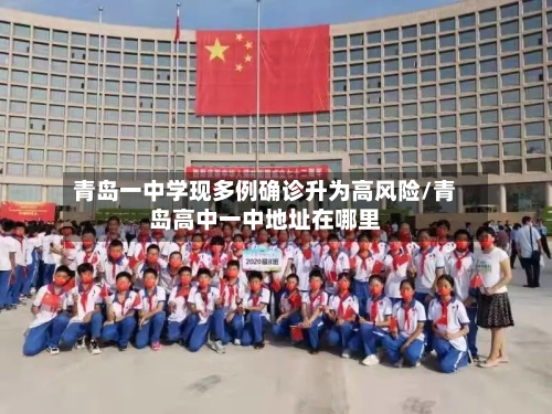 青岛一中学现多例确诊升为高风险/青岛高中一中地址在哪里
