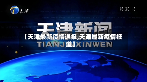 【天津最新疫情通报,天津最新疫情报道】-第2张图片